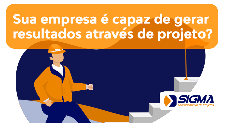 Sua empresa é capaz de gerar resultados através de projetos?