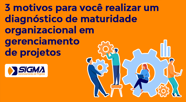 3 motivos para você realizar um diagnóstico de maturidade organizacional em gerenciamento de projetos